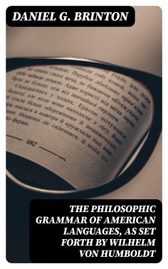 ebook: The Philosophic Grammar of American Languages, as Set Forth by Wilhelm von Humboldt