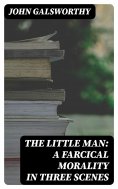 eBook: The Little Man: A Farcical Morality in Three Scenes