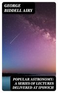 eBook: Popular Astronomy: A Series of Lectures Delivered at Ipswich