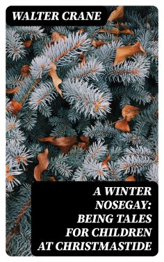 eBook: A Winter Nosegay: Being Tales for Children at Christmastide