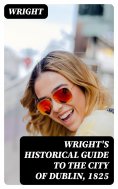 ebook: Wright's Historical Guide to the City of Dublin, 1825