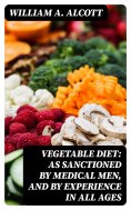 ebook: Vegetable Diet: As Sanctioned by Medical Men, and by Experience in All Ages