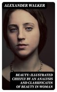 eBook: Beauty: Illustrated Chiefly by an Analysis and Classificatin of Beauty in Woman