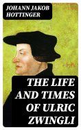 eBook: The Life and Times of Ulric Zwingli