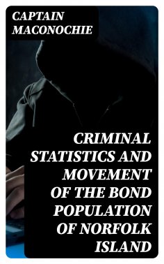 ebook: Criminal Statistics and Movement of the Bond Population of Norfolk Island