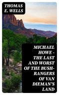 ebook: Michael Howe - The Last and Worst of the Bush-Rangers of Van Dieman's Land