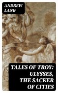 eBook: Tales of Troy: Ulysses, the Sacker of Cities