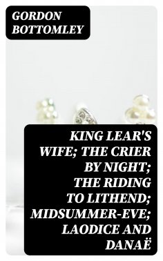 eBook: King Lear's Wife; The Crier by Night; The Riding to Lithend; Midsummer-Eve; Laodice and Danaë