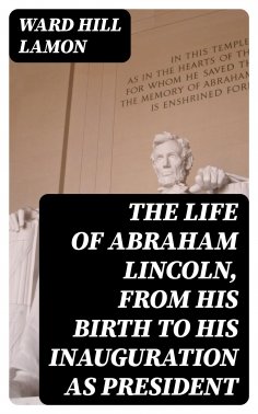 eBook: The Life of Abraham Lincoln, from His Birth to His Inauguration as President