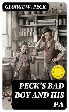 eBook: Peck's Bad Boy and His Pa (Annotated)