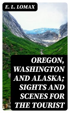 eBook: Oregon, Washington and Alaska; Sights and Scenes for the Tourist