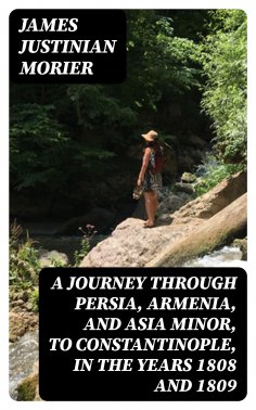 eBook: A Journey through Persia, Armenia, and Asia Minor, to Constantinople, in the Years 1808 and 1809