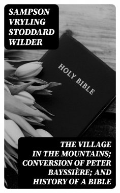eBook: The Village in the Mountains; Conversion of Peter Bayssière; and History of a Bible