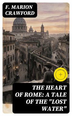 eBook: The Heart of Rome: A Tale of the "Lost Water" (Annotated)