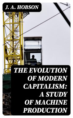 eBook: The Evolution of Modern Capitalism: A Study of Machine Production