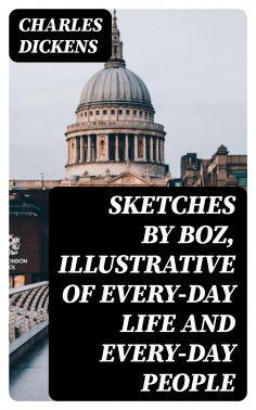 eBook: Sketches by Boz, Illustrative of Every-Day Life and Every-Day People