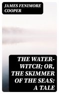 eBook: The Water-Witch; Or, the Skimmer of the Seas: A Tale