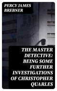 eBook: The Master Detective: Being Some Further Investigations of Christopher Quarles