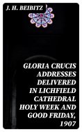 eBook: Gloria Crucis addresses delivered in Lichfield Cathedral Holy Week and Good Friday, 1907