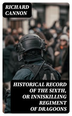 eBook: Historical Record of the Sixth, or Inniskilling Regiment of Dragoons