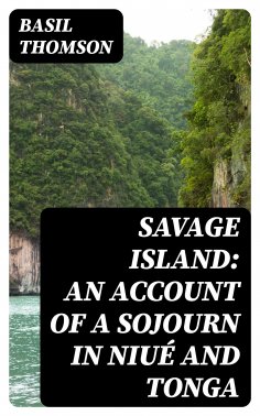 eBook: Savage Island: An Account of a Sojourn in Niué and Tonga