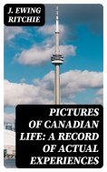 eBook: Pictures of Canadian Life: A Record of Actual Experiences