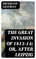 ebook: The Great Invasion of 1813-14; or, After Leipzig