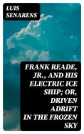 eBook: Frank Reade, Jr., and His Electric Ice Ship; or, Driven Adrift in the Frozen Sky
