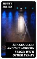 eBook: Shakespeare and the Modern Stage; with Other Essays