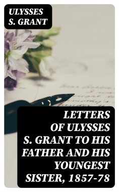 ebook: Letters of Ulysses S. Grant to His Father and His Youngest Sister, 1857-78