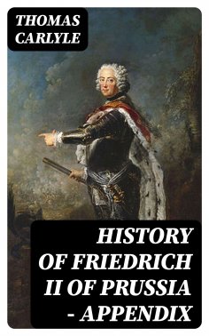ebook: History of Friedrich II of Prussia — Appendix