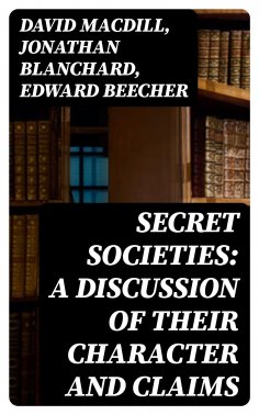 eBook: Secret Societies: A Discussion of Their Character and Claims