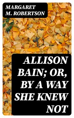 eBook: Allison Bain; Or, By a Way She Knew Not
