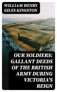 eBook: Our Soldiers: Gallant Deeds of the British Army during Victoria's Reign