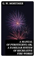 eBook: A Manual of Pyrotechny; or, A Familiar System of Recreative Fire-works