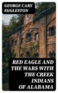 eBook: Red Eagle and the Wars With the Creek Indians of Alabama