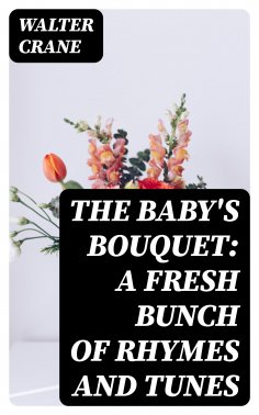 eBook: The Baby's Bouquet: A Fresh Bunch of Rhymes and Tunes