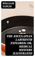 eBook: The Æsculapian Labyrinth Explored; Or, Medical Mystery Illustrated