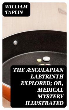 eBook: The Æsculapian Labyrinth Explored; Or, Medical Mystery Illustrated