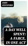 eBook: A Day Well Spent: A Farce, in One Act