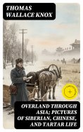 eBook: Overland through Asia; Pictures of Siberian, Chinese, and Tartar Life (Annotated)