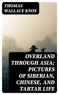 eBook: Overland through Asia; Pictures of Siberian, Chinese, and Tartar Life