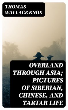 ebook: Overland through Asia; Pictures of Siberian, Chinese, and Tartar Life