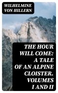 ebook: The Hour Will Come: A Tale of an Alpine Cloister. Volumes I and II
