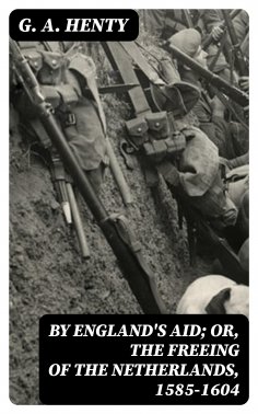 ebook: By England's Aid; Or, the Freeing of the Netherlands, 1585-1604