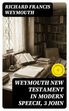 eBook: Weymouth New Testament in Modern Speech, 3 John (Annotated)