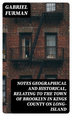 ebook: Notes Geographical and Historical, Relating to the Town of Brooklyn in Kings County on Long-Island