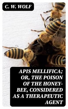 ebook: Apis Mellifica; or, The Poison of the Honey-Bee, Considered as a Therapeutic Agent