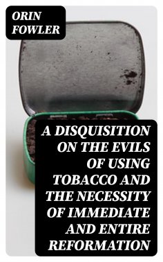 eBook: A Disquisition on the Evils of Using Tobacco and the Necessity of Immediate and Entire Reformation