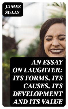 eBook: An Essay on Laughter: Its Forms, Its Causes, Its Development and Its Value